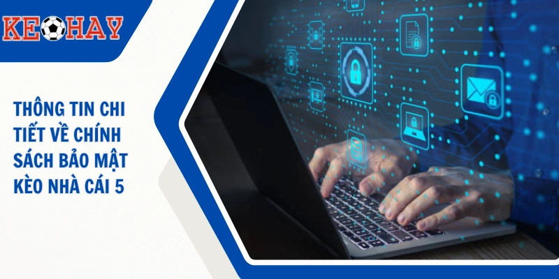 Thông tin chi tiết về chính sách bảo mật KÈO NHÀ CÁI 5
