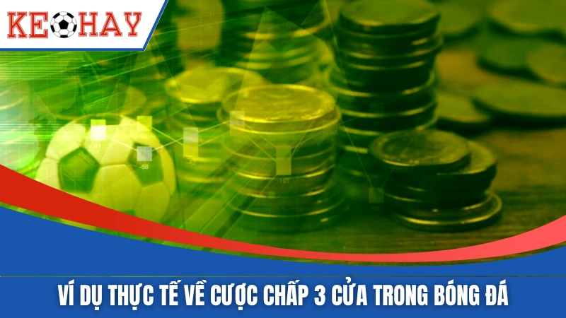 Ví dụ thực tế về cược chấp 3 cửa trong bóng đá