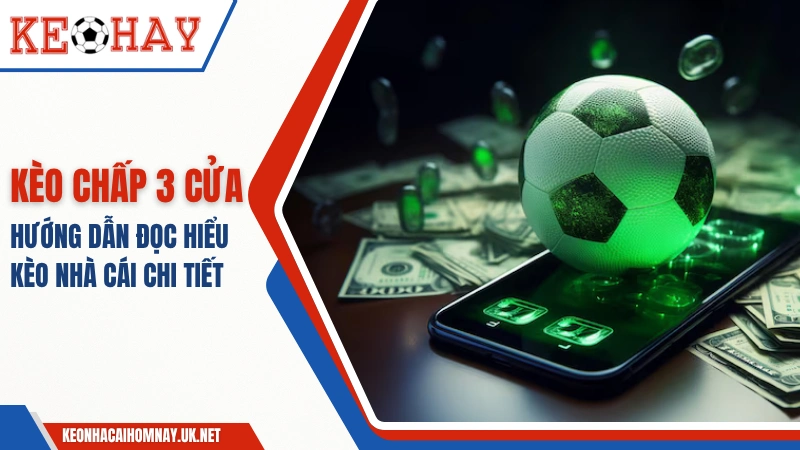 Cược Chấp 3 Cửa – Hướng Dẫn Đọc Hiểu Kèo Nhà Cái Chi Tiết