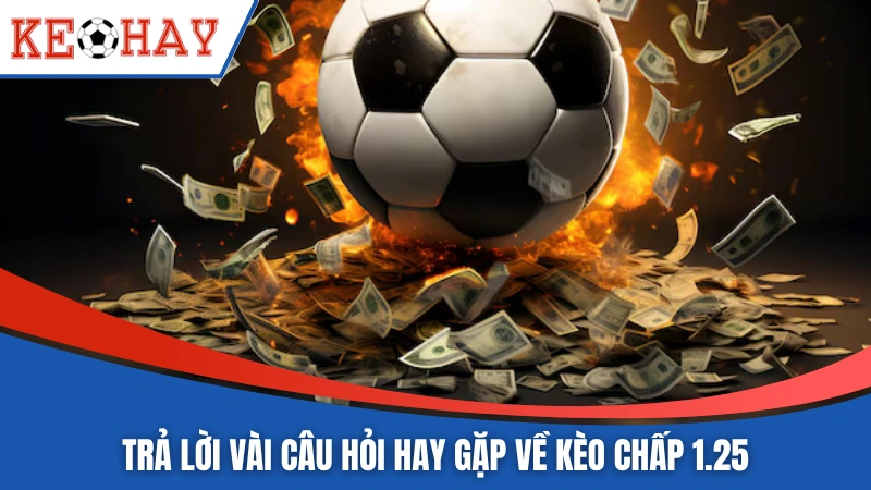 Trả lời vài câu hỏi hay gặp về kèo chấp 1.25