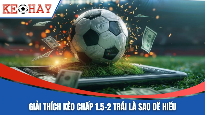 Giải thích kèo chấp 1.5-2 trái là sao dễ hiểu 