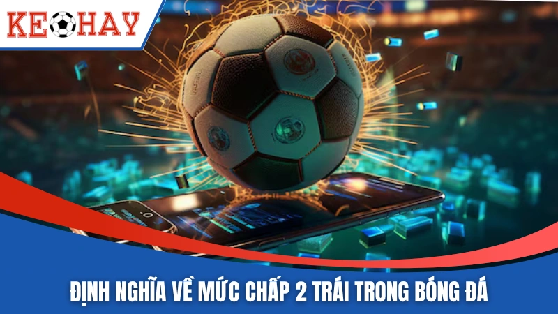 Định nghĩa về mức chấp 2 trái trong bóng đá