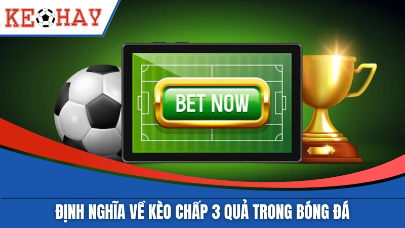 Định nghĩa về kèo chấp 3 quả trong bóng đá