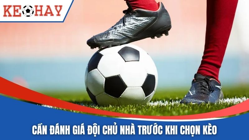 Cần đánh giá đội chủ nhà trước khi chọn kèo