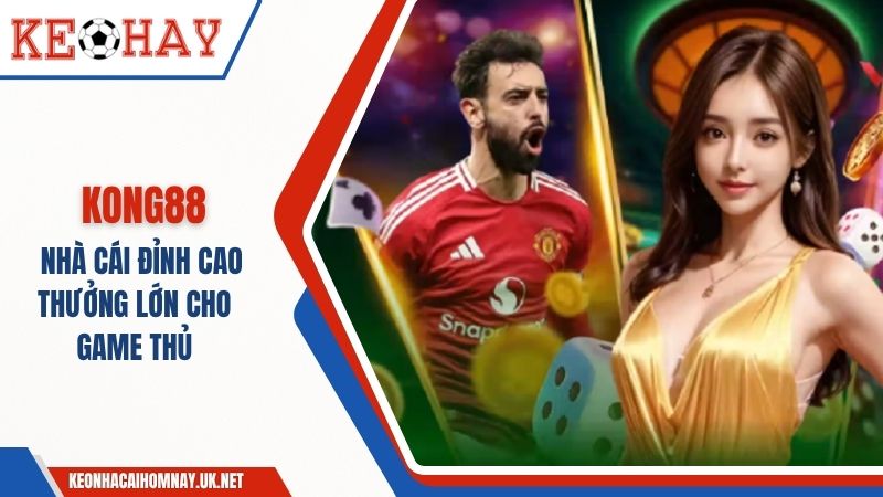 KONG88 – Tặng Thưởng “Siêu Hot” Đổi Thưởng Linh Hoạt