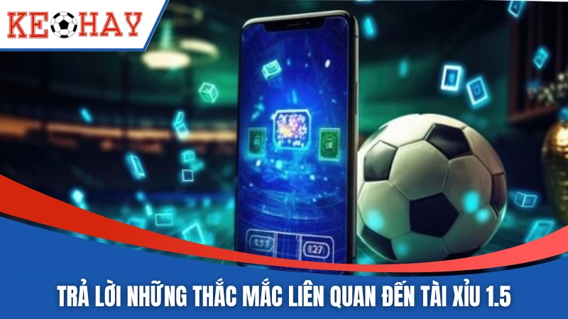 Trả lời những thắc mắc liên quan đến tài xỉu 1.5