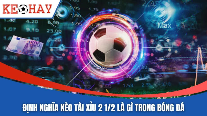 Định nghĩa kèo tài xỉu 2 1/2 là gì trong bóng đá