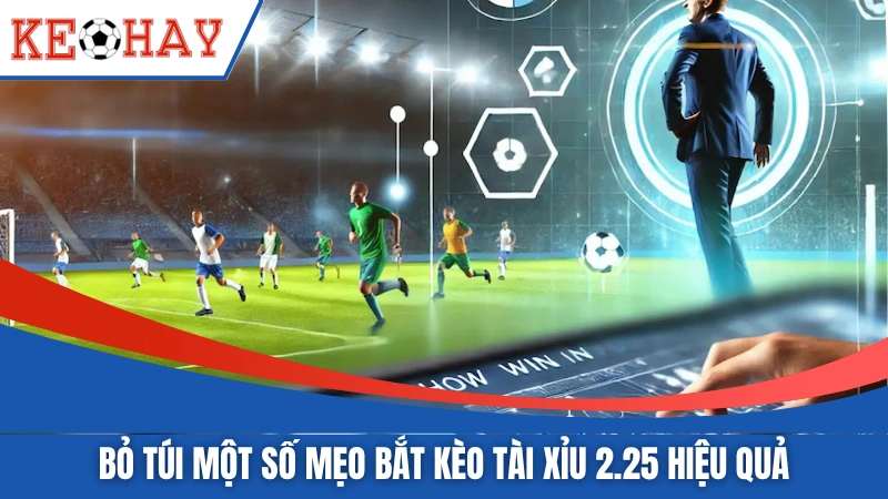 Bỏ túi một số mẹo bắt kèo Tài Xỉu 2.25 hiệu quả