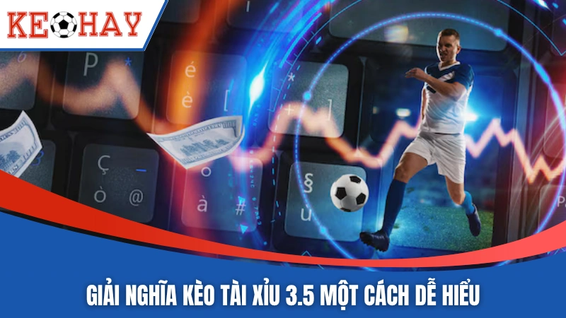 Giải nghĩa kèo tài xỉu 3.5 một cách dễ hiểu 