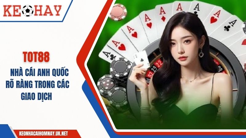 TOT88 – Nhà Cái Anh Quốc, Nhận Tiền “Cực Khủng” Về Tài Khoản